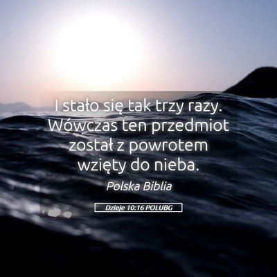 Picture 05 - Dzieje 10:16 POLUBG - I stało się tak trzy razy. Wówczas ten - Bible Verse Picture