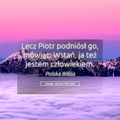 Picture 05 - Dzieje 10:26 POLUBG - Lecz Piotr podniósł go, mówiąc: Wstań, ja - Bible Verse Picture