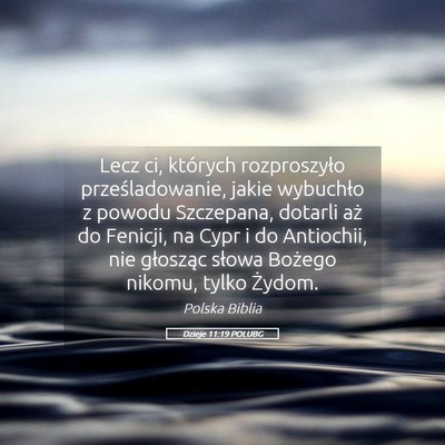 Picture 05 - Dzieje 11:19 POLUBG - Lecz ci, których rozproszyło prześladowanie, - Bible Verse Picture