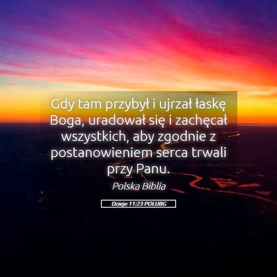 Picture 05 - Dzieje 11:23 POLUBG - Gdy tam przybył i ujrzał łaskę Boga, - Bible Verse Picture
