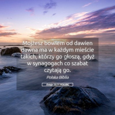Picture 05 - Dzieje 15:21 POLUBG - Mojżesz bowiem od dawien dawna ma w każdym - Bible Verse Picture