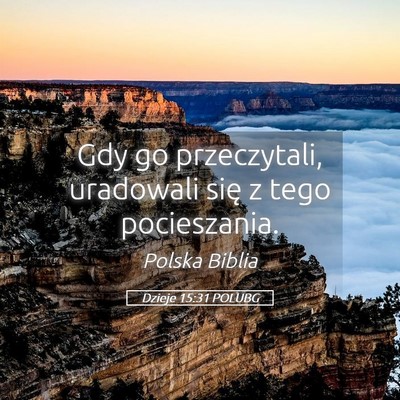 Picture 05 - Dzieje 15:31 POLUBG - Gdy go przeczytali, uradowali się z tego - Bible Verse Picture