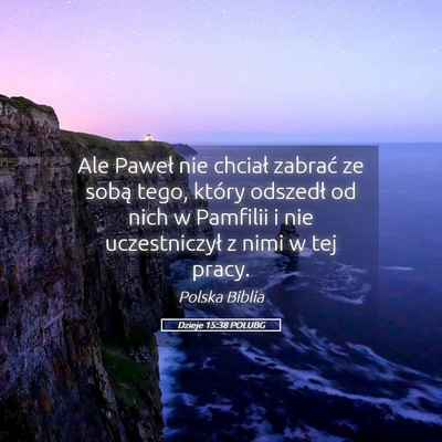 Picture 05 - Dzieje 15:38 POLUBG - Ale Paweł nie chciał zabrać ze sobą tego, - Bible Verse Picture