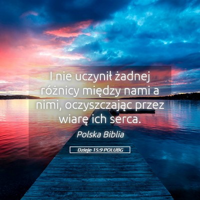 Picture 05 - Dzieje 15:9 POLUBG - I nie uczynił żadnej różnicy między nami a - Bible Verse Picture