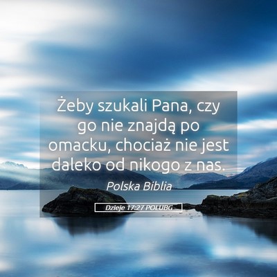 Picture 05 - Dzieje 17:27 POLUBG - Żeby szukali Pana, czy go nie znajdą po omacku, - Bible Verse Picture