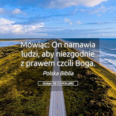 Picture 05 - Dzieje 18:13 POLUBG - Mówiąc: On namawia ludzi, aby niezgodnie z - Bible Verse Picture