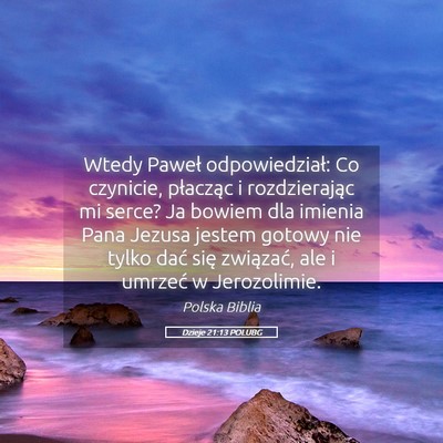 Picture 05 - Dzieje 21:13 POLUBG - Wtedy Paweł odpowiedział: Co czynicie, - Bible Verse Picture