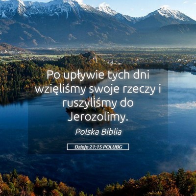 Picture 05 - Dzieje 21:15 POLUBG - Po upływie tych dni wzięliśmy swoje rzeczy i - Bible Verse Picture