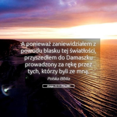 Picture 05 - Dzieje 22:11 POLUBG - A ponieważ zaniewidziałem z powodu blasku tej - Bible Verse Picture