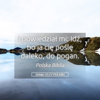 Picture 05 - Dzieje 22:21 POLUBG - I powiedział mi: Idź, bo ja cię poślę - Bible Verse Picture