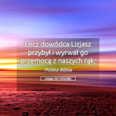 Picture 05 - Dzieje 24:7 POLUBG - Lecz dowódca Lizjasz przybył i wyrwał go - Bible Verse Picture
