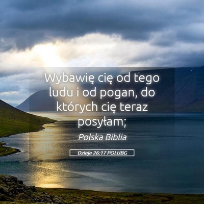 Picture 05 - Dzieje 26:17 POLUBG - Wybawię cię od tego ludu i od pogan, do - Bible Verse Picture