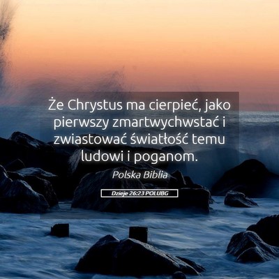 Picture 05 - Dzieje 26:23 POLUBG - Że Chrystus ma cierpieć, jako pierwszy - Bible Verse Picture
