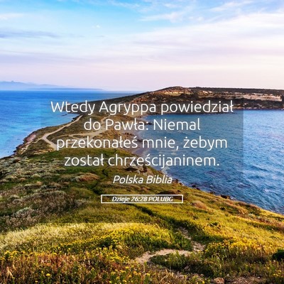 Picture 05 - Dzieje 26:28 POLUBG - Wtedy Agryppa powiedział do Pawła: Niemal - Bible Verse Picture