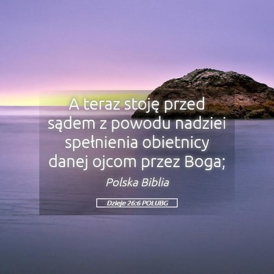 Picture 05 - Dzieje 26:6 POLUBG - A teraz stoję przed sądem z powodu nadziei - Bible Verse Picture