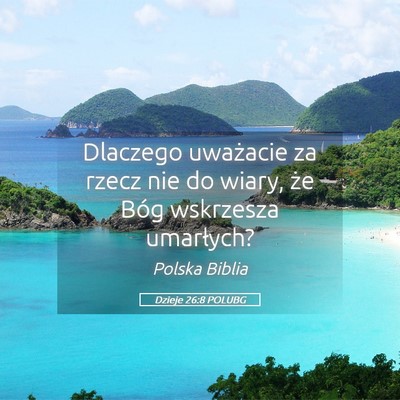 Picture 05 - Dzieje 26:8 POLUBG - Dlaczego uważacie za rzecz nie do wiary, że - Bible Verse Picture