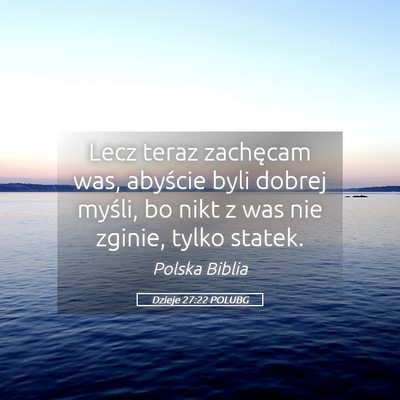 Picture 05 - Dzieje 27:22 POLUBG - Lecz teraz zachęcam was, abyście byli dobrej - Bible Verse Picture