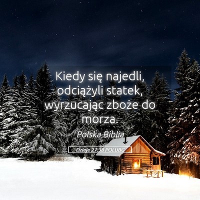 Picture 05 - Dzieje 27:38 POLUBG - Kiedy się najedli, odciążyli statek, - Bible Verse Picture