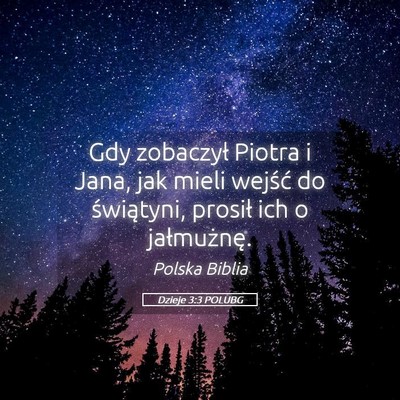 Picture 05 - Dzieje 3:3 POLUBG - Gdy zobaczył Piotra i Jana, jak mieli wejść do - Bible Verse Picture