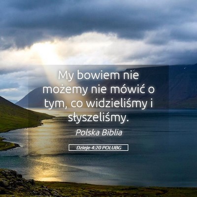 Picture 05 - Dzieje 4:20 POLUBG - My bowiem nie możemy nie mówić o tym, co - Bible Verse Picture