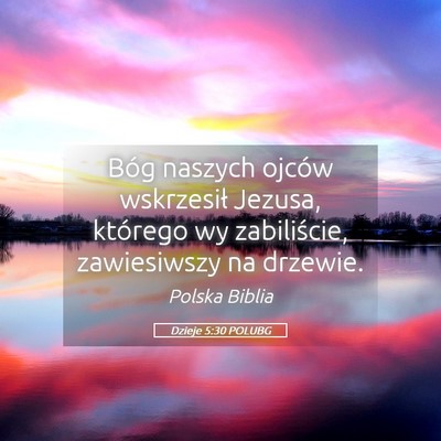 Picture 05 - Dzieje 5:30 POLUBG - Bóg naszych ojców wskrzesił Jezusa, którego - Bible Verse Picture