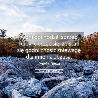 Picture 05 - Dzieje 5:41 POLUBG - A oni odchodzili sprzed Rady, ciesząc się, że - Bible Verse Picture