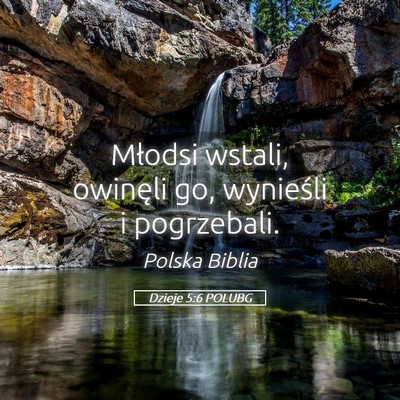 Picture 05 - Dzieje 5:6 POLUBG - Młodsi wstali, owinęli go, wynieśli i - Bible Verse Picture