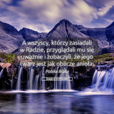 Picture 05 - Dzieje 6:15 POLUBG - A wszyscy, którzy zasiadali w Radzie, - Bible Verse Picture