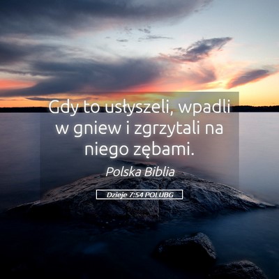 Picture 05 - Dzieje 7:54 POLUBG - Gdy to usłyszeli, wpadli w gniew i zgrzytali na - Bible Verse Picture
