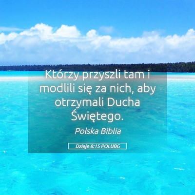 Picture 05 - Dzieje 8:15 POLUBG - Którzy przyszli tam i modlili się za nich, aby - Bible Verse Picture