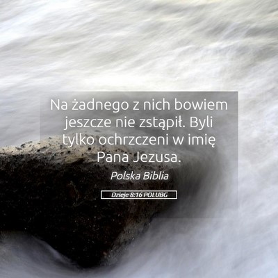 Picture 05 - Dzieje 8:16 POLUBG - Na żadnego z nich bowiem jeszcze nie zstąpił. - Bible Verse Picture