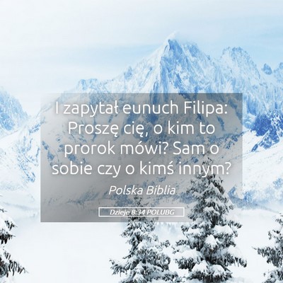 Picture 05 - Dzieje 8:34 POLUBG - I zapytał eunuch Filipa: Proszę cię, o kim to - Bible Verse Picture