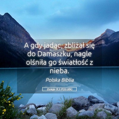 Picture 05 - Dzieje 9:3 POLUBG - A gdy jadąc, zbliżał się do Damaszku, nagle - Bible Verse Picture