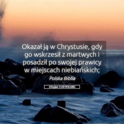 Picture 05 - Efezjan 1:20 POLUBG - Okazał ją w Chrystusie, gdy go wskrzesił z - Bible Verse Picture