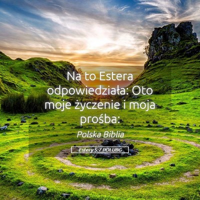 Picture 05 - Estery 5:7 POLUBG - Na to Estera odpowiedziała: Oto moje życzenie i - Bible Verse Picture