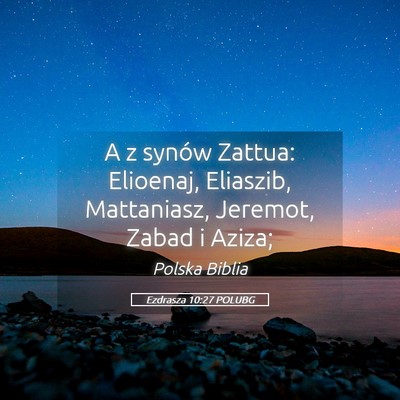 Picture 05 - Ezdrasza 10:27 POLUBG - A z synów Zattua: Elioenaj, Eliaszib, - Bible Verse Picture