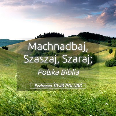 Picture 05 - Ezdrasza 10:40 POLUBG - Machnadbaj, Szaszaj, - Bible Verse Picture