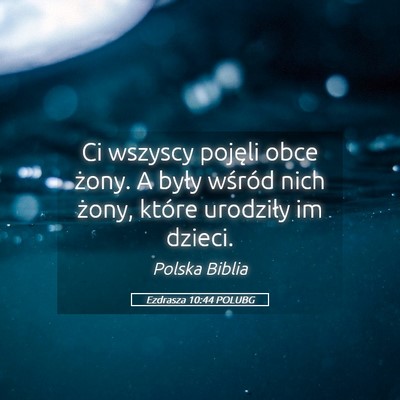 Picture 05 - Ezdrasza 10:44 POLUBG - Ci wszyscy pojęli obce żony. A były wśród - Bible Verse Picture