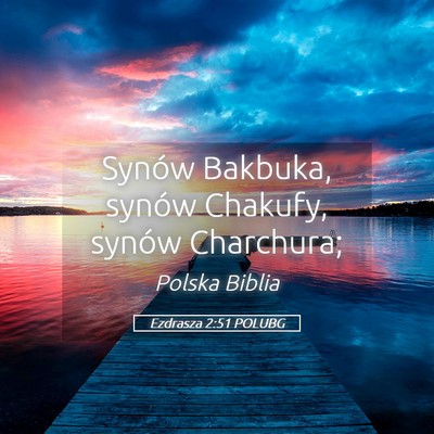 Picture 05 - Ezdrasza 2:51 POLUBG - Synów Bakbuka, synów Chakufy, synów - Bible Verse Picture