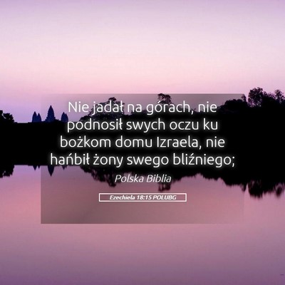 Picture 05 - Ezechiela 18:15 POLUBG - Nie jadał na górach, nie podnosił swych oczu - Bible Verse Picture