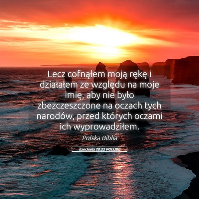 Picture 05 - Ezechiela 20:22 POLUBG - Lecz cofnąłem moją rękę i działałem ze - Bible Verse Picture