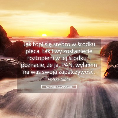 Picture 05 - Ezechiela 22:22 POLUBG - Jak topi się srebro w środku pieca, tak i wy - Bible Verse Picture
