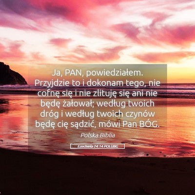 Picture 05 - Ezechiela 24:14 POLUBG - Ja, PAN, powiedziałem. Przyjdzie to i dokonam - Bible Verse Picture