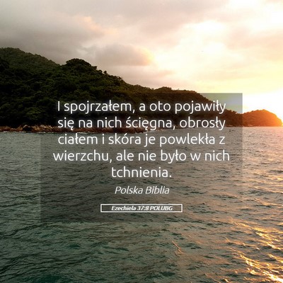 Picture 05 - Ezechiela 37:8 POLUBG - I spojrzałem, a oto pojawiły się na nich - Bible Verse Picture