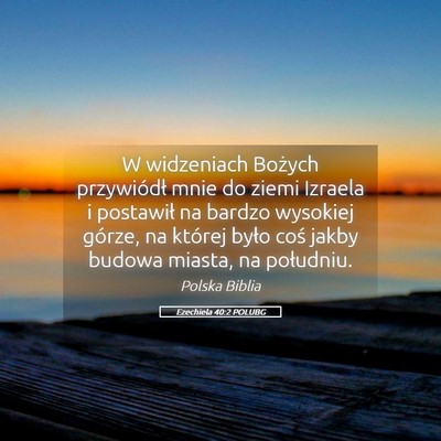 Picture 05 - Ezechiela 40:2 POLUBG - W widzeniach Bożych przywiódł mnie do ziemi - Bible Verse Picture