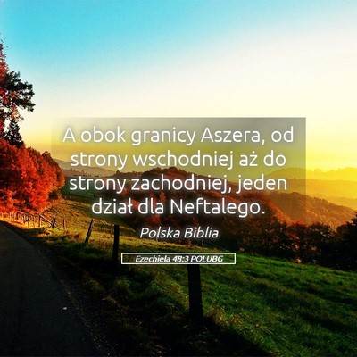 Picture 05 - Ezechiela 48:3 POLUBG - A obok granicy Aszera, od strony wschodniej aż - Bible Verse Picture