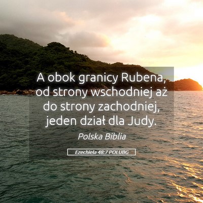 Picture 05 - Ezechiela 48:7 POLUBG - A obok granicy Rubena, od strony wschodniej aż - Bible Verse Picture