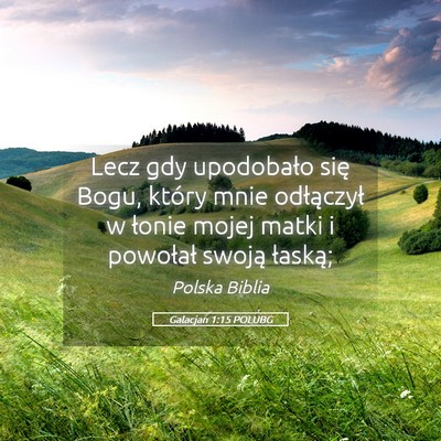 Picture 05 - Galacjan 1:15 POLUBG - Lecz gdy upodobało się Bogu, który mnie - Bible Verse Picture