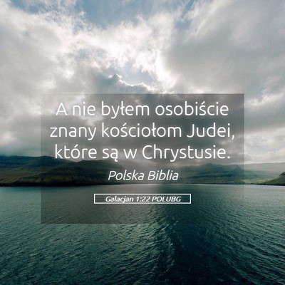 Picture 05 - Galacjan 1:22 POLUBG - A nie byłem osobiście znany kościołom Judei, - Bible Verse Picture