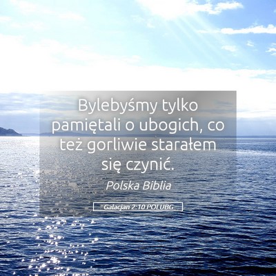 Picture 05 - Galacjan 2:10 POLUBG - Bylebyśmy tylko pamiętali o ubogich, co też - Bible Verse Picture